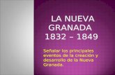 LA NUEVA GRANADA 1832 – 1849 Señalar los principales eventos de la creación y desarrollo de la Nueva Granada.