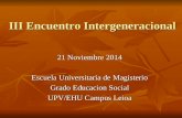 III Encuentro Intergeneracional 21 Noviembre 2014 Escuela Universitaria de Magisterio Grado Educacion Social UPV/EHU Campus Leioa.