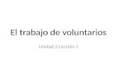 El trabajo de voluntarios Unidad 2 Lección 1. Trabajar de voluntario es una actividad buena para ayudar a otros y mejorar tu comunidad y la pobreza.