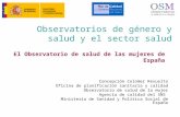 Observatorios de género y salud y el sector salud Concepción Colomer Revuelta Oficina de planificación sanitaria y calidad Observatorio de salud de la.