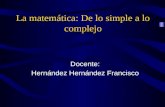 La matemática: De lo simple a lo complejo Docente: Hernández Hernández Francisco.
