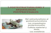 - Del estructuralismo al postestructuralismo - Las arqueologías postprocesuales - Cultura material y texto - Las metáforas materiales 7-POSTESTRUCTURALISMO.