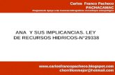 ANA Y SUS IMPLICANCIAS. LEY DE RECURSOS HIDRICOS-N°29338 Carlos Franco Pacheco PACHACAMAC Programa de Apoyo a las Cuencas Hidrográficas con enfoque antropológico.