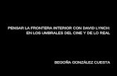 PENSAR LA FRONTERA INTERIOR CON DAVID LYNCH: EN LOS UMBRALES DEL CINE Y DE LO REAL BEGOÑA GONZÁLEZ CUESTA.