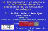 La transparencia y el acceso a la información desde la perspectiva de la innovación tecnológica Dr. Julián Valero Torrijos julivale@um.es iDerTec Grupo.