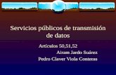 Servicios públicos de transmisión de datos Artículos 50,51,52 Airam Jardo Suárez Pedro Claver Viola Conteras.