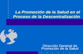 La Promoción de la Salud en el Proceso de la Descentralización Dirección General de Promoción de la Salud.