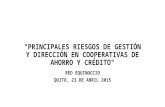 "PRINCIPALES RIESGOS DE GESTIÓN Y DIRECCIÓN EN COOPERATIVAS DE AHORRO Y CRÉDITO" RED EQUINOCCIO QUITO, 23 DE ABRIL 2015.