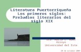Literatura Puertorriqueňa Los primeros siglos: Preludios literarios del siglo XIX Dra. María I. Báez Arroyo Universidad del Este 20 de octubre 2009.
