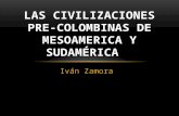 Iván Zamora LAS CIVILIZACIONES PRE-COLOMBINAS DE MESOAMERICA Y SUDAMÉRICA.