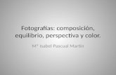 Fotografías: composición, equilibrio, perspectiva y color. Mª Isabel Pascual Martín.