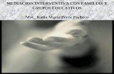 MEDIACION INTERVENTIVA CON FAMILIAS Y GRUPOS EDUCATIVOS MsC. Katia María Pérez Pacheco.