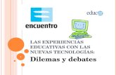 L AS EXPERIENCIAS EDUCATIVAS CON LAS NUEVAS TECNOLOGÍAS : Dilemas y debates 1.