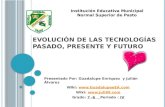 E VOLUCIÓN DE LAS TECNOLOGÍAS PASADO, PRESENTE Y FUTURO Presentado Por: Guadalupe Enríquez y Julián Álvarez Wiki: .