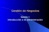 Gestión de Negocios Sesión I: Introducción a la administración.