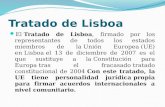 Tratado de Lisboa El Tratado de Lisboa, firmado por los representantes de todos los estados miembros de la Unión Europea (UE) en Lisboa el 13 de diciembre.