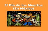 El Día de los Muertos (En México). Historia Los orígenes de la celebración del Día de Muertos se encuentran en los antiguas (old) culturas indígenas de.