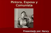 Frida Kahlo – Pintora, Esposa y Comunista Presentado por: Nancy Diaz.