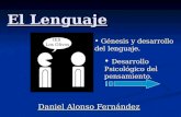 El Lenguaje Daniel Alonso Fernández IES Los Olivos Génesis y desarrollo Génesis y desarrollo del lenguaje. Desarrollo Psicológico del pensamiento. Desarrollo.