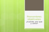 Pronombres objetivales ¿Cuándo, por qué y cómo?. Pronombre – una definición  Un pronombre es una palabra que sistituye un sustantivo. Hay 3 tipos de.