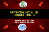 ENFOQUE EN LA SOCIEDAD 29 DE OCTUBRE DEL 2014 PROYECCIÓN SOCIAL DEL CONTADOR PÚBLICO.