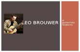 El guitarrista moderno LEO BROUWER.  Leo Leovigildo Brouwer Mezquida  Nació el 1ero de marzo de 1939  Havana, Cuba SU VIDA TEMPRANA.