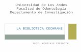 PROF. NORELKYS ESPINOZA LA BIBLIOTECA COCHRANE Universidad de Los Andes Facultad de Odontología Departamento de Investigación.