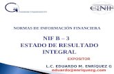 NORMAS DE INFORMACIÓN FINANCIERA NIF B – 3 ESTADO DE RESULTADO INTEGRAL EXPOSITOR L.C. EDUARDO M. ENRÍQUEZ G eduardo@enriquezg.com.