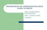 RESIDENCIA DE EMERGENTOLOGIA CASO CLINICO DRA. ROSSANNA FERNANDEZ. DRA. DIANA VERA. 10/08/11.