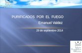 PURIFICADOS POR EL FUEGO Emanuel Valdez 28 de septiembre 2014.