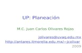 UP: Planeación M.C. Juan Carlos Olivares Rojas jolivares@uvaq.edu.mx jcolivar 2009.