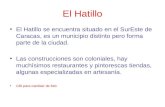 El Hatillo El Hatillo se encuentra situado en el SurEste de Caracas, es un municipio distinto pero forma parte de la ciudad. Las construcciones son coloniales,