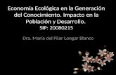 Economía Ecológica en la Generación del Conocimiento. Impacto en la Población y Desarrollo. SIP: 20080215 Dra. María del Pilar Longar Blanco.