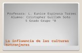 La influencia de las culturas extranjeras Profesora: L. Eunice Espinosa Torres Alumno: Cristopher Guillen Soto 5 Grado Grupo “B”