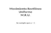 Movimiento Rectilíneo Uniforme M.R.U. Se cumple que a = 0.