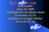 Bienvenidos mayo 10, 2009 Calidades de Una Madre Santa Proverbios 31:30 Qualities of a Godly Mother Proverbs 31: 30.
