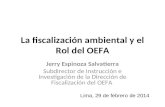 La fiscalización ambiental y el Rol del OEFA Jerry Espinoza Salvatierra Subdirector de Instrucción e Investigación de la Dirección de Fiscalización del.