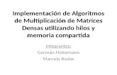 Implementación de Algoritmos de Multiplicación de Matrices Densas utilizando hilos y memoria compartida Integrantes: Germán Hüttemann Marcelo Rodas.