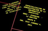 ESPECIALIZACION EN ADMINISTRACION DE LA INFORMATICA EDUCATIVA UDES – RIOHACHA - LA GUAJIRA GRUPO 6 ING. IRIS JIMENEZ P. 2011 VIDEO ELABORADO PARA PRESENTACION.