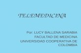 TELEMEDICINA Por: LUCY BALLENA SARABIA FACULTAD DE MEDICINA UNIVERSIDAD COOPERATIVA DE COLOMBIA.