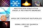 INSTITUCION EDUCATIVA ANGELA RESTREPO MORENO AREA DE CIENCIAS NATURALES SEMILLERO DE QUIMICA 2011.