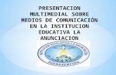 PRESENTACION MULTIMEDIAL SOBRE MEDIOS DE COMUNICACIÓN EN LA INSTITUCION EDUCATIVA LA ANUNCIACION