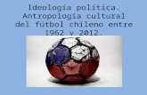 Ideología política. Antropología cultural del fútbol chileno entre 1962 y 2012.