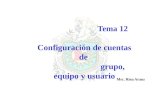 Tema 12 Configuración de cuentas de grupo, equipo y usuario Msc. Rina Arauz.