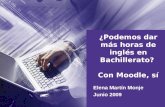 ¿Podemos dar más horas de inglés en Bachillerato? Con Moodle, sí Elena Martín Monje Junio 2009.