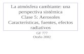 La atmósfera cambiante: una perspectiva sistémica Clase 5: Aerosoles Características, fuentes, efectos radiativos GF 777 Otoño 2002.