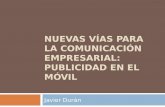 NUEVAS VÍAS PARA LA COMUNICACIÓN EMPRESARIAL: PUBLICIDAD EN EL MÓVIL Javier Durán.