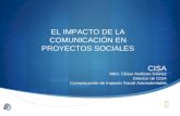 EL IMPACTO DE LA COMUNICACIÓN EN PROYECTOS SOCIALES CISA Mtro. César Arellano Gómez Director de CISA Comunicación de Impacto Social Autosutentable.