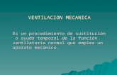 VENTILACION MECANICA Es un procedimiento de sustitución o ayuda temporal de la función ventilatoria normal que emplea un aparato mecánico.