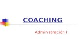 COACHING Administración I. ¿Qué es el Coaching? El coaching es un conjunto integrado de acciones orientadas a mejorar el desempeño de una persona, de.